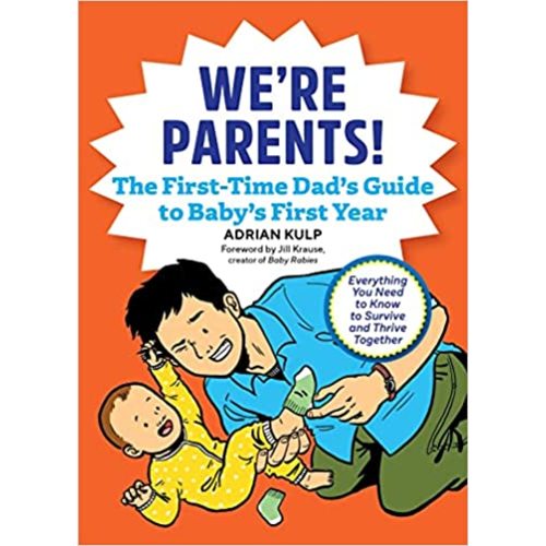 We're Parents! The First-Time Dad's Guide to Baby's First Year: Everything You Need to Know to Survive and Thrive Together