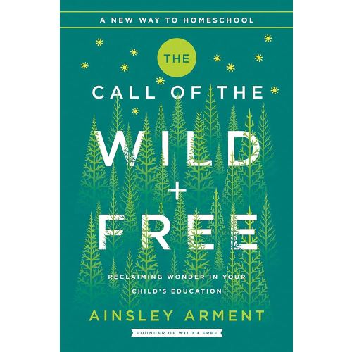 The Call of the Wild and Free: Reclaiming the Wonder in Your Child's Education, A New Way to Homeschool