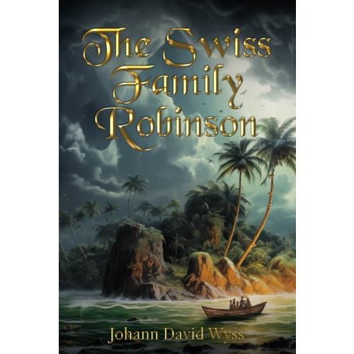 The Swiss Family Robinson (Illustrated): The Classic Edition with Original Illustrations
