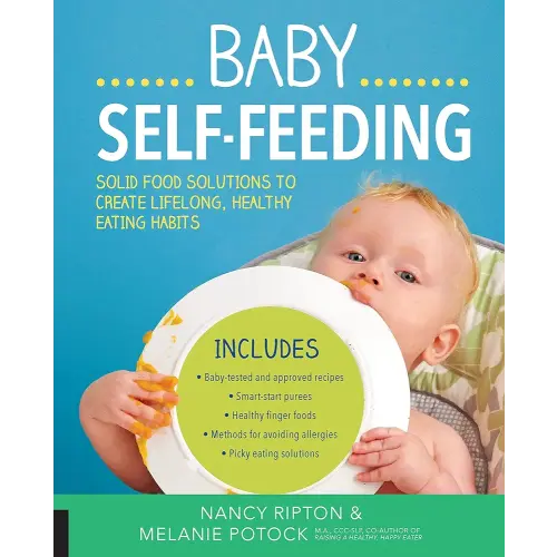 Baby Self-Feeding: Solutions for Introducing Purees and Solids to Create Lifelong, Healthy Eating Habits