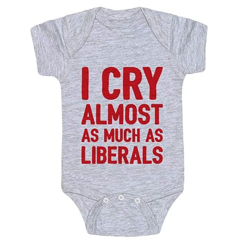 I Cry Almost As Much As Liberal Funny Republican Baby Onesie for Newborns to 2 Year Olds Boys or Girls Grey