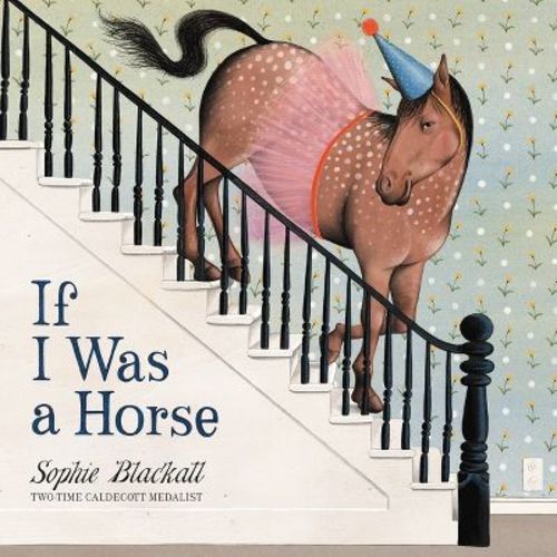 If I Was a Horse - by Sophie Blackall (Hardcover)
