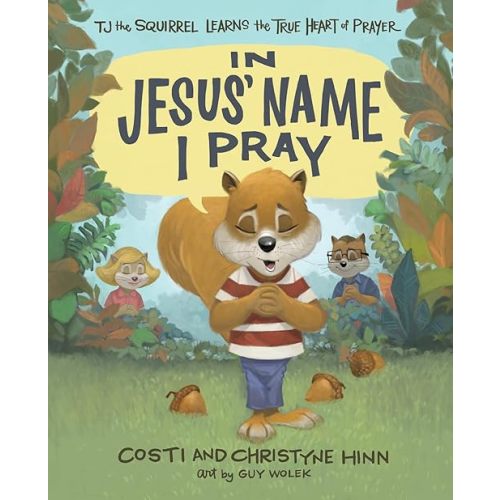 In Jesus' Name I Pray: TJ the Squirrel Learns the True Heart of Prayer Hardcover – Picture Book, November 15, 2022