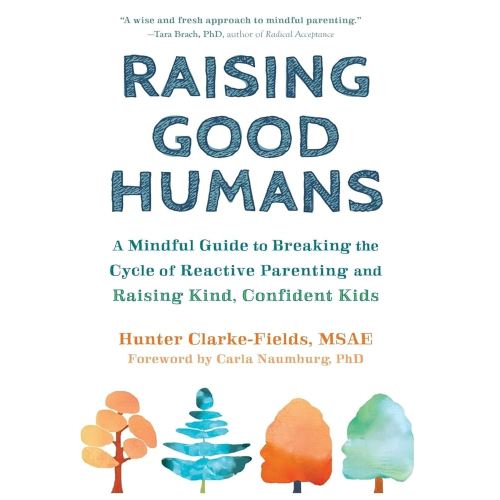 Raising Good Humans: A Mindful Guide to Breaking the Cycle of Reactive Parenting and Raising Kind, Confident Kids