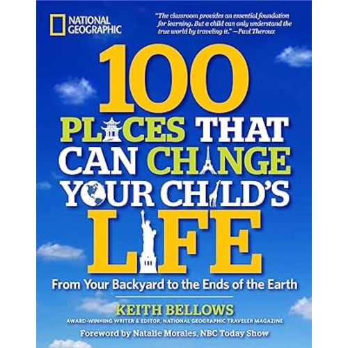 100 Places That Can Change Your Child's Life: From Your Backyard to the Ends of the Earth