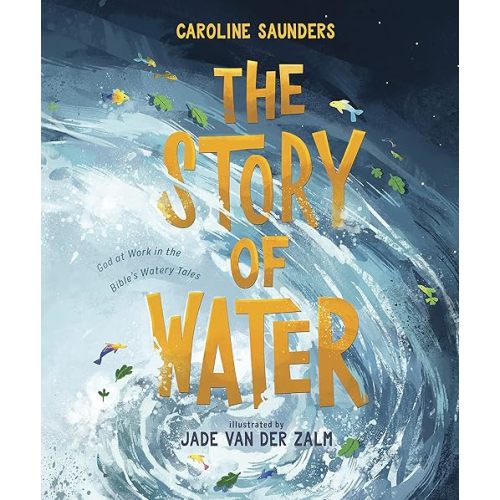 The Story of Water: God at Work in the Bible's Watery Tales Hardcover – October 4, 2022