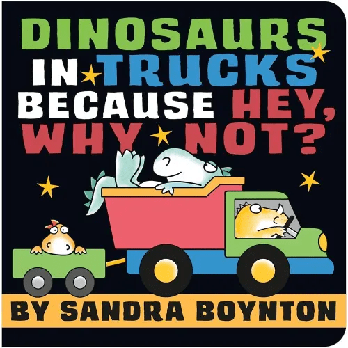 Dinosaurs in Trucks Because Hey, Why Not? (Boynton on Board (Sandra Boynton Board Books))