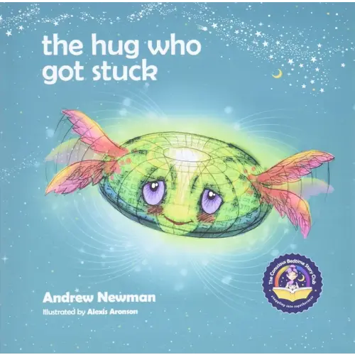 The Hug Who Got Stuck: Teaching children to access their heart and get free from sticky thoughts (Conscious Stories)