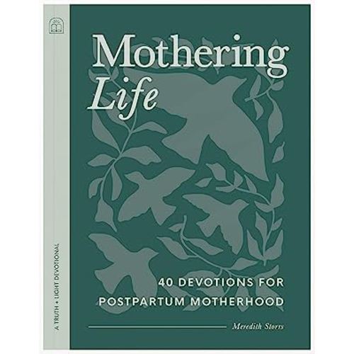 Mothering Life Devotional: 40 Devotions for Postpartum Motherhood - Equipping Moms with Encouragement and Wisdom
