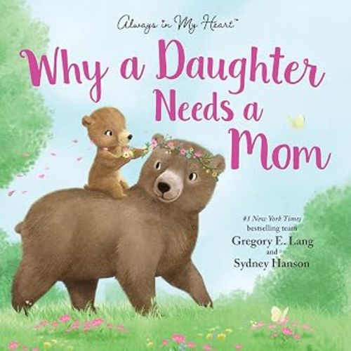 Why a Daughter Needs a Mom: Celebrate Your Special Mother Daughter Bond with this Sweet Picture Book! (Always in My Heart)