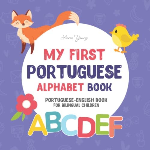 My First Portuguese Alphabet Book. Portuguese-English book for Bilingual Children: Fun & artistic Portuguese-English picture book for kids. Portuguese ... Educational Books for Bilingual Children)
