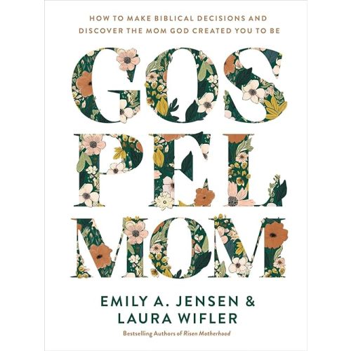 Gospel Mom: How to Make Biblical Decisions and Discover the Mom God Created You to Be Hardcover – October 15, 2024