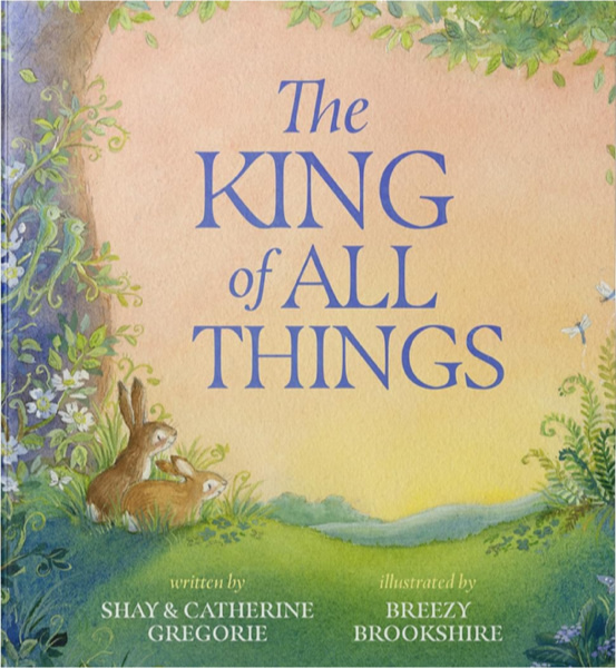 The King of All Things: A Blessing to Awaken Worship and Wonder – A Christian Children’s Board Book