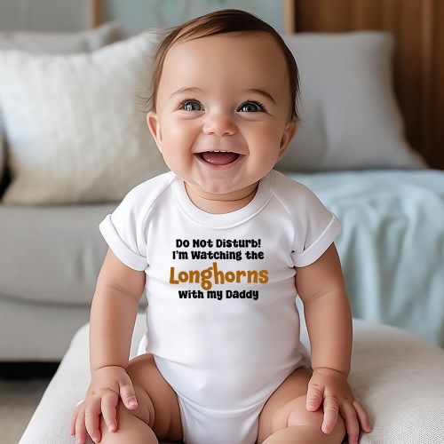 Do Not Disturb I'm Watching the Longhorns with My Daddy, Dad Baby Bodysuit, Texas Longhorns Bodysuit