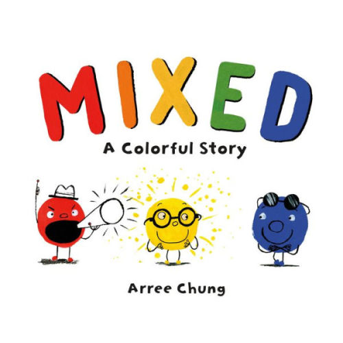 Mixed: A Colorful Story by Arree Chung, Hardcover | Barnes & Noble®