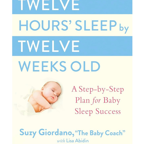 Twelve Hours' Sleep by Twelve Weeks Old: A Step-by-Step Plan for Baby Sleep Success