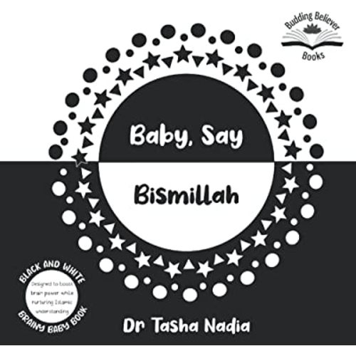 Baby, Say Bismillah: (Black and White Brainy Baby Book: boost brain power, while nurturing Islamic understanding)