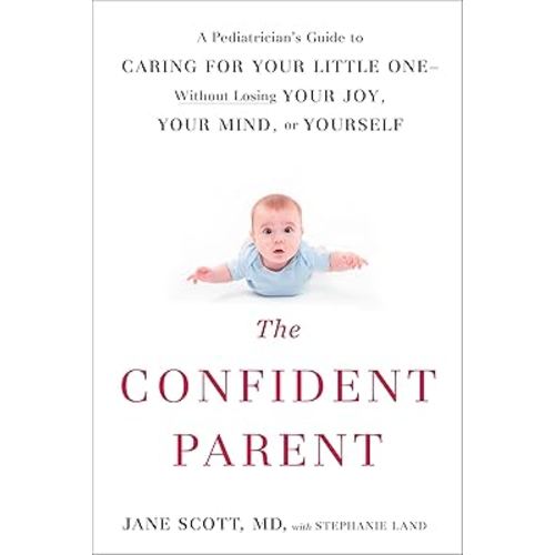 The Confident Parent: A Pediatrician's Guide to Caring for Your Little One--Without Losing Your Joy, Your Mind, or Yourself