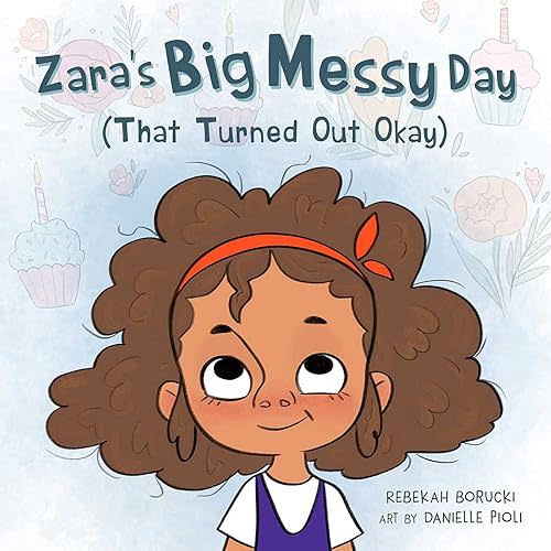 Zara's Big Messy Day (That Turned Out Okay) (Zara's Big Messy Books) Hardcover – Picture Book, February 22, 2022