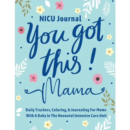 NICU Journal For Mom: NICU Mom Gift For A New Mother With A Preemie Baby. Weekly and Daily Logs For Tracking Baby Activities, Progress, and Milestones Plus, Coloring and Journaling For Stress Relief