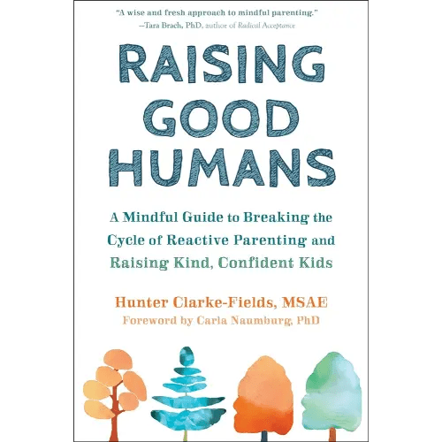 Raising Good Humans: A Mindful Guide to Breaking the Cycle of Reactive Parenting and Raising Kind, Confident Kids