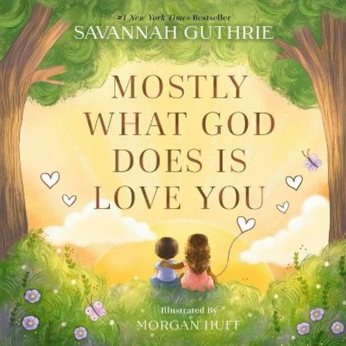 Mostly What God Does Is Love You - by Savannah Guthrie (Hardcover)