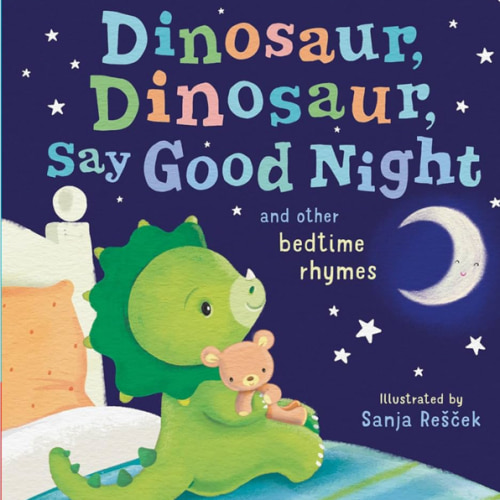 Dinosaur, Dinosaur, Say Good Night: and other bedtime rhymes