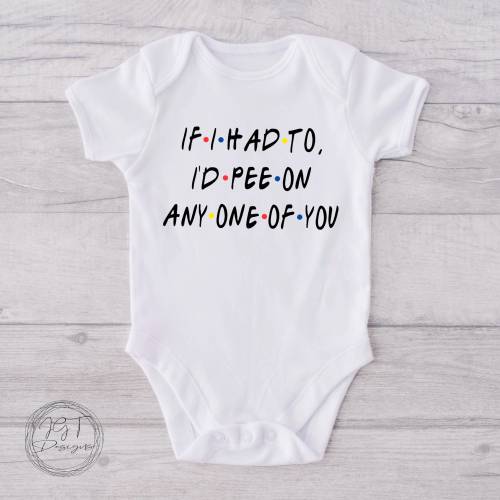 I'd Pee On Any One Of You Baby Onesie® Bodysuit Funny - Friends TV Inspired