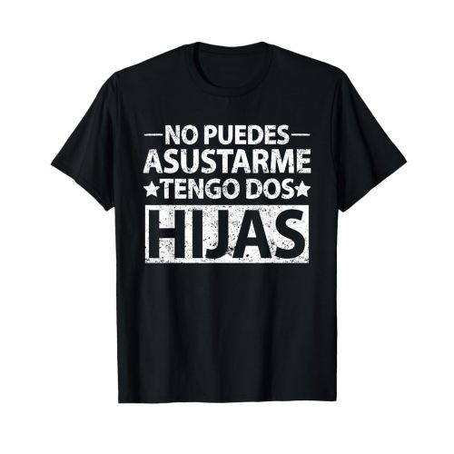 No puedes asustarme Tengo dos hijas Tshirt Spanish dad shirt T-Shirt