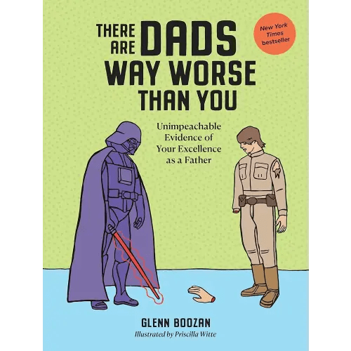 There Are Dads Way Worse Than You: Unimpeachable Evidence of Your Excellence as a Father
