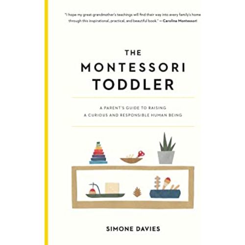 The Montessori Toddler: A Parent's Guide to Raising a Curious and Responsible Human Being (The Parents' Guide to Montessori, 1)