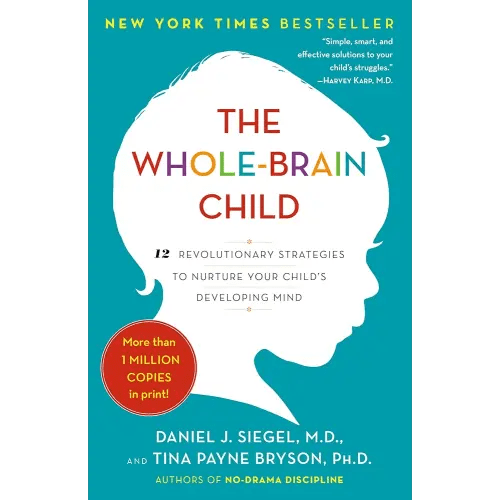 The Whole-Brain Child: 12 Revolutionary Strategies to Nurture Your Child's Developing Mind