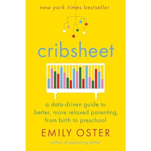 Cribsheet: A Data-Driven Guide to Better, More Relaxed Parenting, from Birth to Preschool (The ParentData Series)