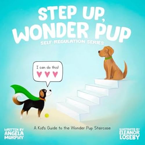 Step Up, Wonder Pup: A Kid's Guide to the Wonder Pup Staircase (Self-Regulation Series)