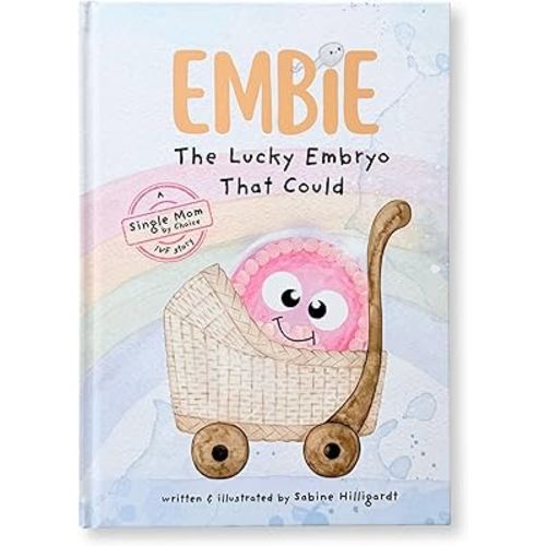 Embie, The Lucky Embryo That Could: A Single Mom by Choice IVF Story