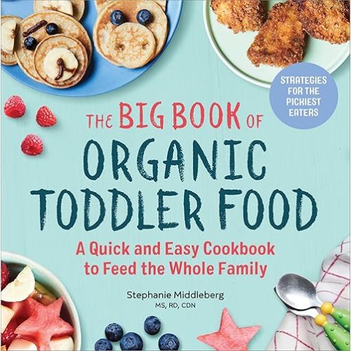 The Big Book of Organic Toddler Food: A Quick and Easy Cookbook to Feed the Whole Family (Organic Foods for Baby and Toddler) Paperback – August 21, 2018