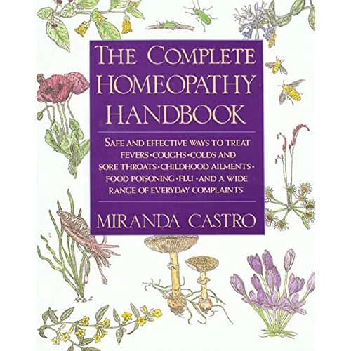 The Complete Homeopathy Handbook: Safe and Effective Ways to Treat Fevers, Coughs, Colds and Sore Throats, Childhood Ailments, Food Poisoning, Flu, and a Wide Range of Everyday Complaints