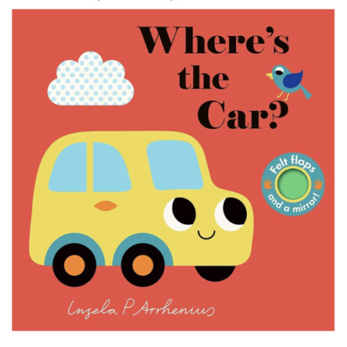 Where's the Car?: (An Interactive, Sensory Lift-the-Flap Book with Felt Flaps and a Mirror for Babies & Toddlers. Friendly Vehicles Include a Train, Boat, & Plane.)