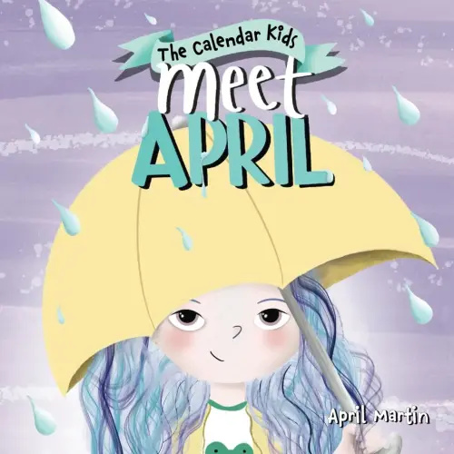 Meet April: A children's book exploring April Fools', Earth Day, and other special events throughout the month of April. (The Calendar Kids®)