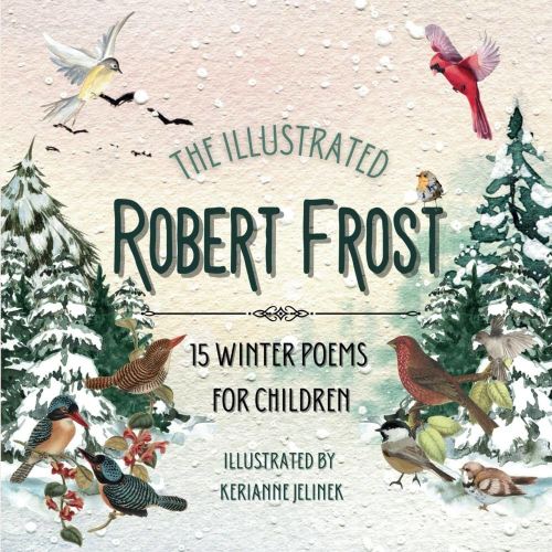 The Illustrated Robert Frost: 15 Winter Poems for Children - Robert Frost for Kids, Poetry Books for Kids, Poetry Picture Books, Robert Frost Kids ... Frost, Poetry for Young People Robert Frost