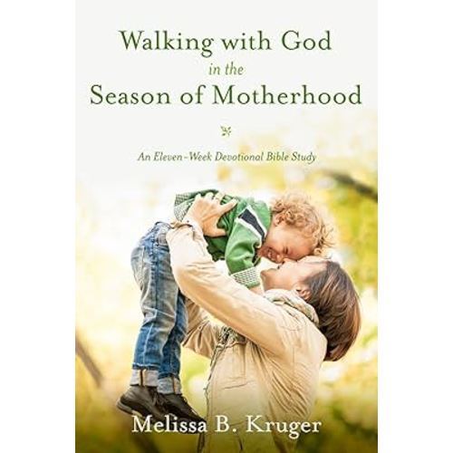 Walking with God in the Season of Motherhood: An Eleven-Week Devotional Bible Study