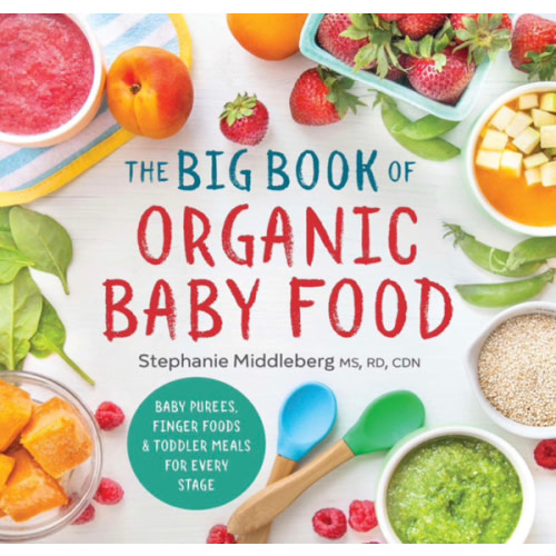 The Big Book of Organic Baby Food: Baby Purées, Finger Foods, and Toddler Meals For Every Stage (Organic Foods for Baby and Toddler)
