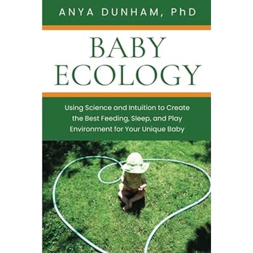 Baby Ecology: Using Science and Intuition to Create the Best Feeding, Sleep, and Play Environment for Your Unique Baby