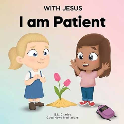 With Jesus I am Patient: A Bible story for kids on patience and faith, featuring a Christian lesson for homeschool, Sunday School, and bedtime. ... 8, from pre-K to grade 2 (With Jesus Series)