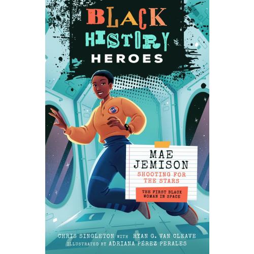 Black History Heroes: Mae Jemison: Shooting for the Stars: The First Black Woman in Space