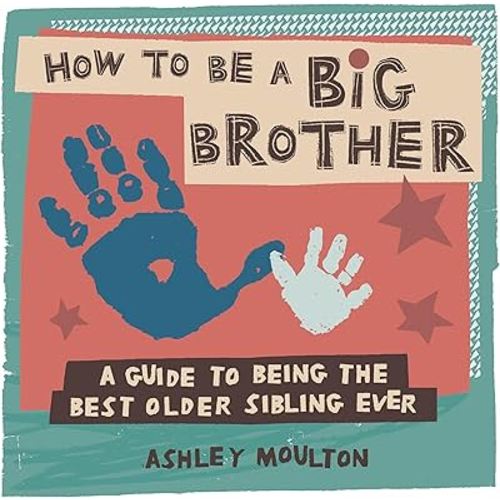 How to Be a Big Brother: A Guide to Being the Best Older Sibling Ever