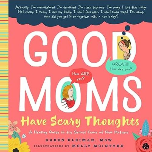 Good Moms Have Scary Thoughts: A Healing Guide to the Secret Fears of New Mothers