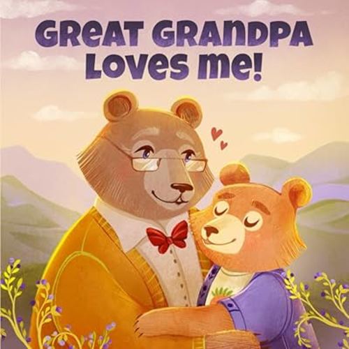 Great Grandpa Loves Me: A Story About A Great Grandpa And His Love!