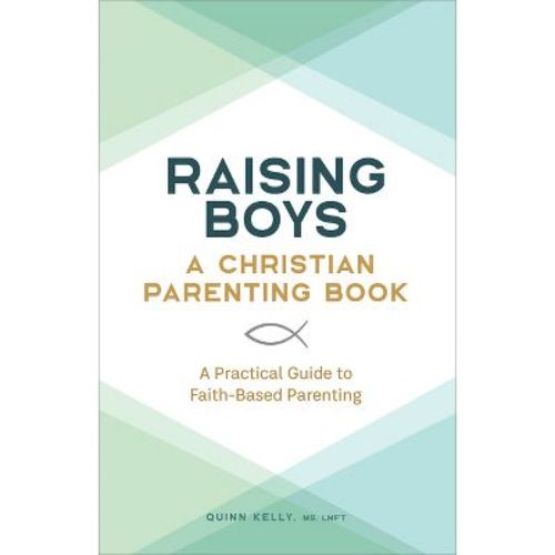 Raising Boys: A Christian Parenting Book - by Quinn Kelly (Paperback)