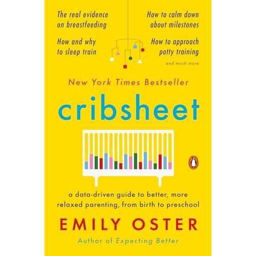 Cribsheet: A Data-Driven Guide to Better, More Relaxed Parenting, from Birth to Preschool (The ParentData Series)